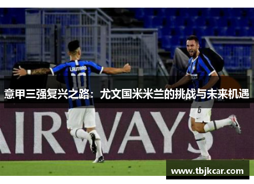 意甲三强复兴之路：尤文国米米兰的挑战与未来机遇