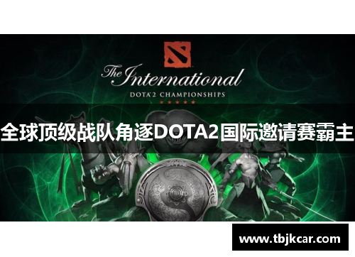 全球顶级战队角逐DOTA2国际邀请赛霸主