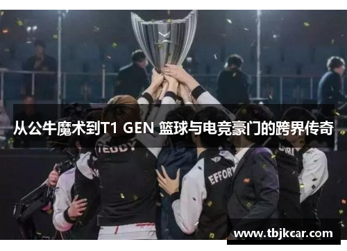 从公牛魔术到T1 GEN 篮球与电竞豪门的跨界传奇