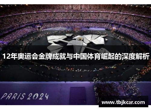 12年奥运会金牌成就与中国体育崛起的深度解析